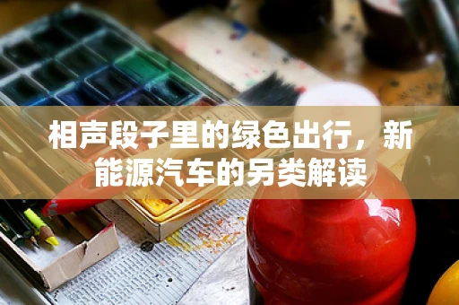 相声段子里的绿色出行，新能源汽车的另类解读