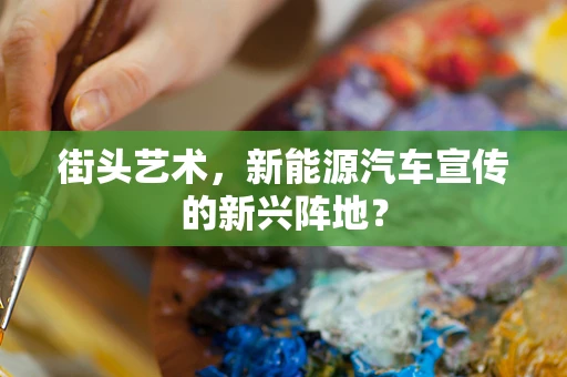 街头艺术，新能源汽车宣传的新兴阵地？