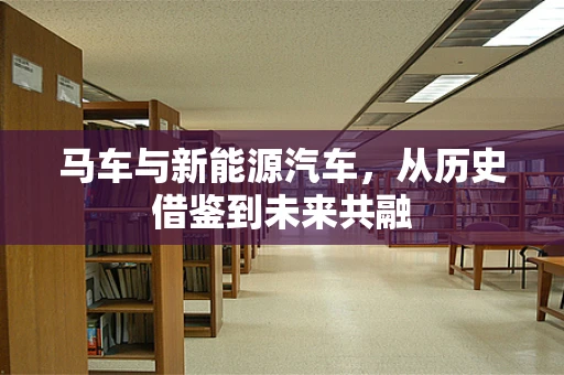 马车与新能源汽车，从历史借鉴到未来共融
