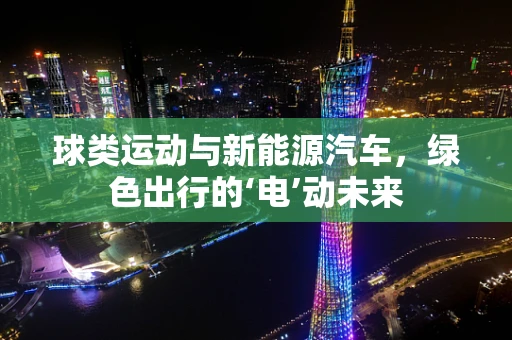 球类运动与新能源汽车，绿色出行的‘电’动未来