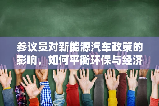 参议员对新能源汽车政策的影响，如何平衡环保与经济利益？
