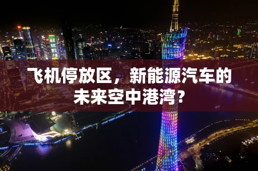 飞机停放区，新能源汽车的未来空中港湾？