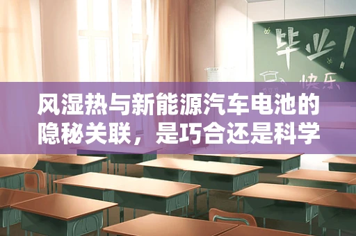 风湿热与新能源汽车电池的隐秘关联，是巧合还是科学预警？