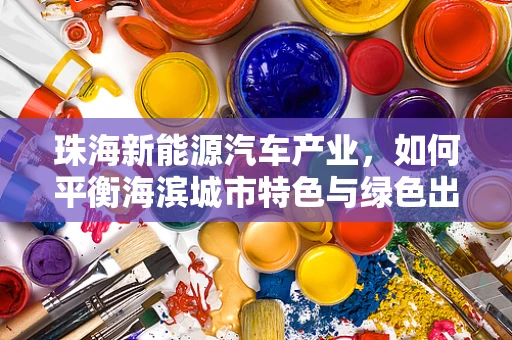 珠海新能源汽车产业，如何平衡海滨城市特色与绿色出行？