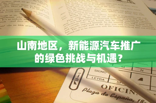 山南地区，新能源汽车推广的绿色挑战与机遇？