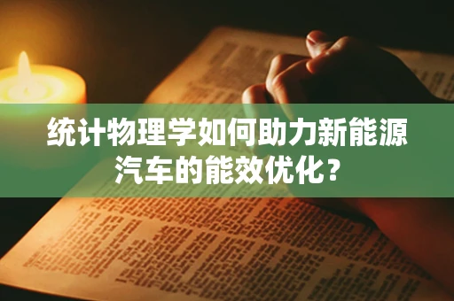 统计物理学如何助力新能源汽车的能效优化？