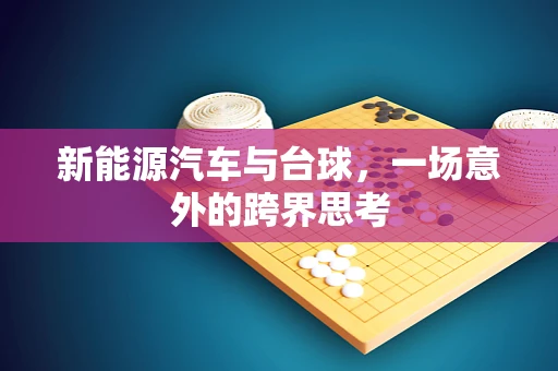新能源汽车与台球，一场意外的跨界思考
