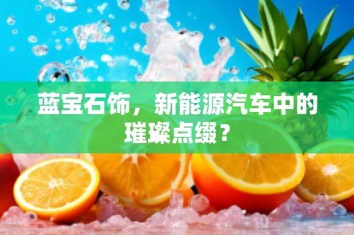蓝宝石饰，新能源汽车中的璀璨点缀？