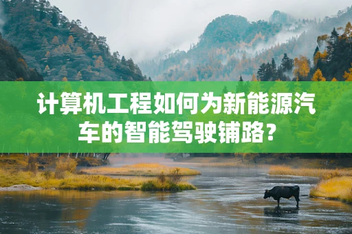 计算机工程如何为新能源汽车的智能驾驶铺路？