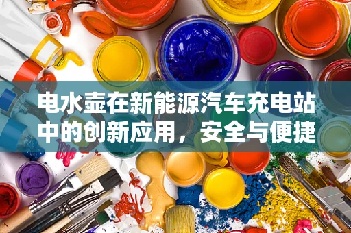 电水壶在新能源汽车充电站中的创新应用，安全与便捷的双重考量？