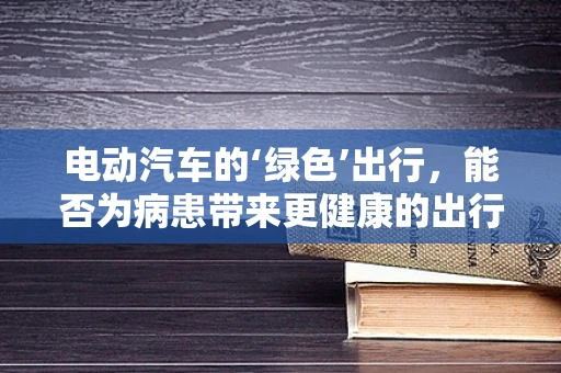 电动汽车的‘绿色’出行，能否为病患带来更健康的出行环境？