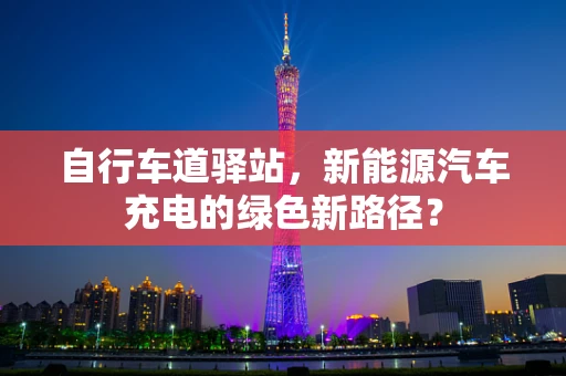自行车道驿站，新能源汽车充电的绿色新路径？