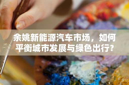 余姚新能源汽车市场，如何平衡城市发展与绿色出行？