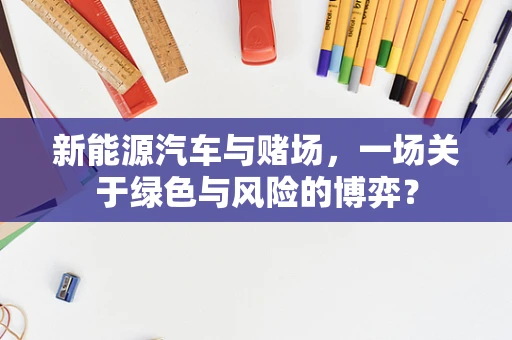 新能源汽车与赌场，一场关于绿色与风险的博弈？
