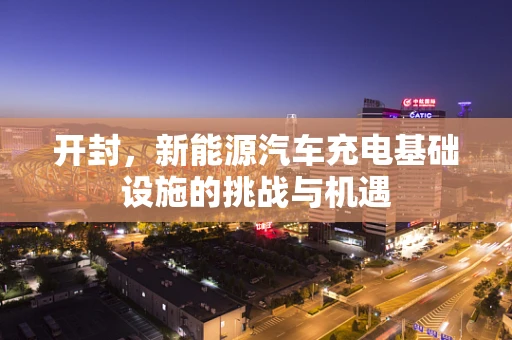 开封，新能源汽车充电基础设施的挑战与机遇