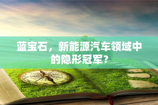 蓝宝石，新能源汽车领域中的隐形冠军？