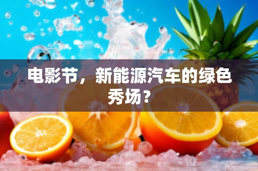 电影节，新能源汽车的绿色秀场？