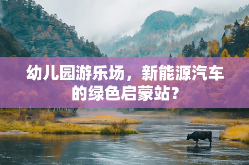 幼儿园游乐场，新能源汽车的绿色启蒙站？