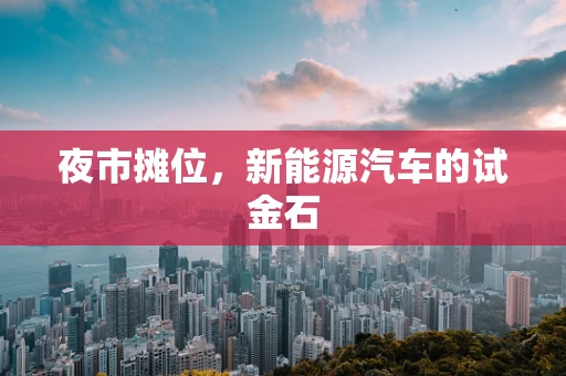 夜市摊位，新能源汽车的试金石