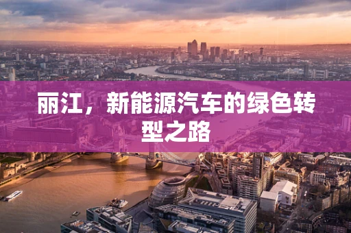 丽江，新能源汽车的绿色转型之路