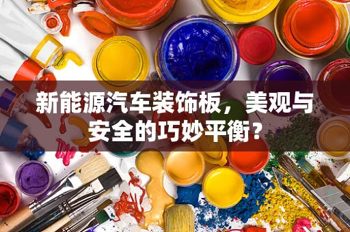 新能源汽车装饰板，美观与安全的巧妙平衡？