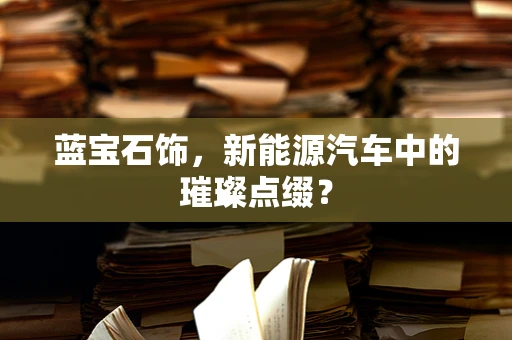 蓝宝石饰，新能源汽车中的璀璨点缀？