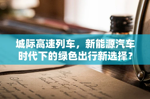城际高速列车，新能源汽车时代下的绿色出行新选择？