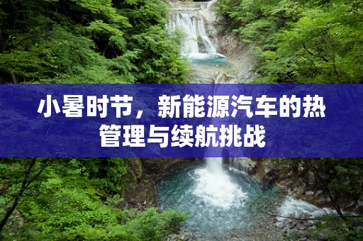 小暑时节，新能源汽车的热管理与续航挑战