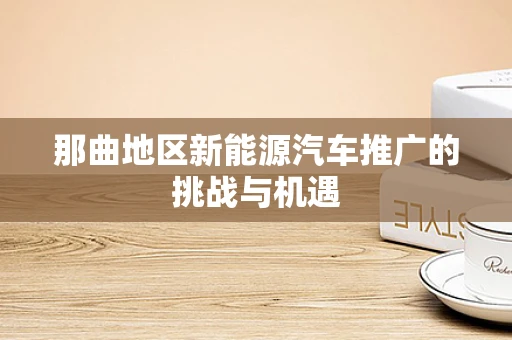 那曲地区新能源汽车推广的挑战与机遇