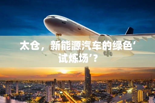 太仓，新能源汽车的绿色‘试炼场’？