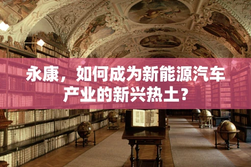 永康，如何成为新能源汽车产业的新兴热土？