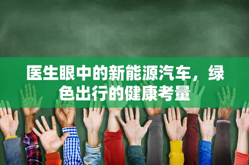医生眼中的新能源汽车，绿色出行的健康考量