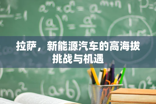 拉萨，新能源汽车的高海拔挑战与机遇