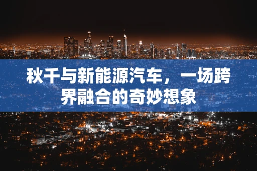 秋千与新能源汽车，一场跨界融合的奇妙想象