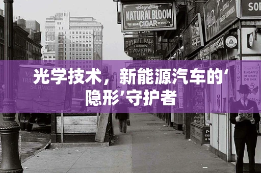 光学技术，新能源汽车的‘隐形’守护者