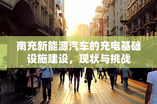 南充新能源汽车的充电基础设施建设，现状与挑战