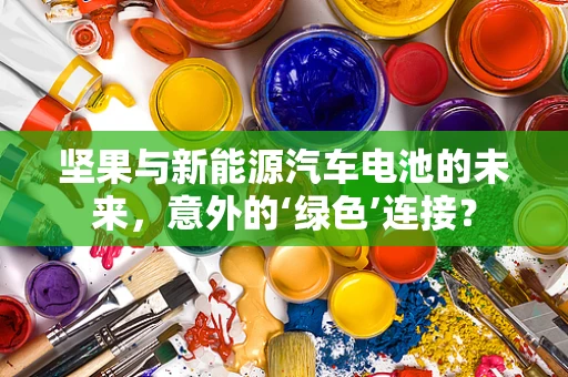 坚果与新能源汽车电池的未来，意外的‘绿色’连接？