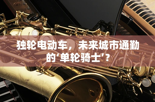 独轮电动车，未来城市通勤的‘单轮骑士’？