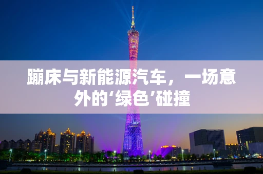 蹦床与新能源汽车，一场意外的‘绿色’碰撞
