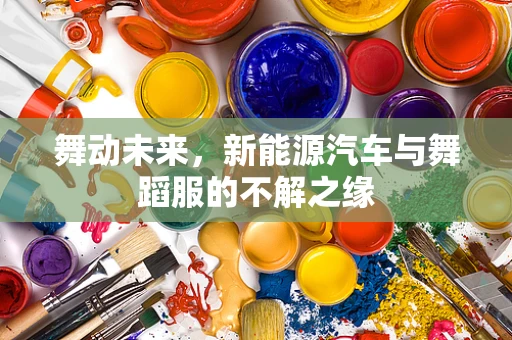 舞动未来，新能源汽车与舞蹈服的不解之缘