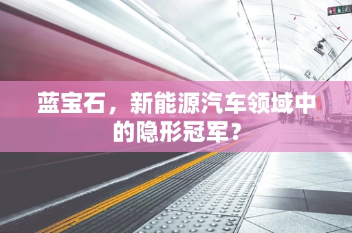 蓝宝石，新能源汽车领域中的隐形冠军？