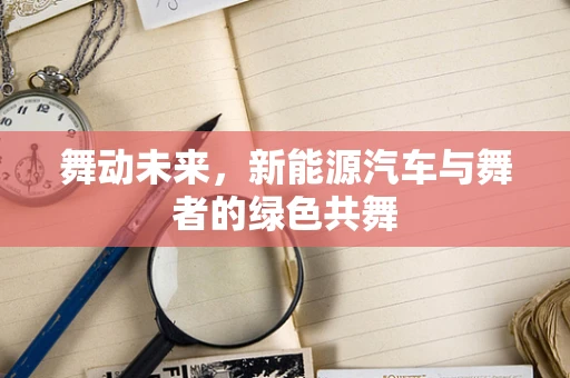 舞动未来，新能源汽车与舞者的绿色共舞