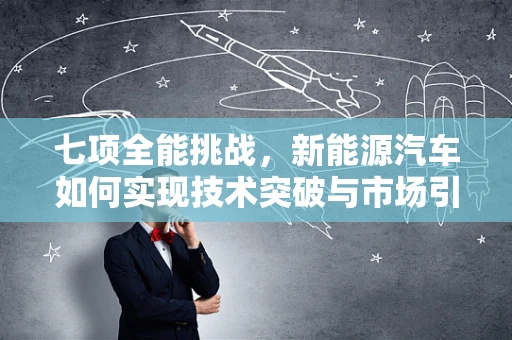 七项全能挑战，新能源汽车如何实现技术突破与市场引领？