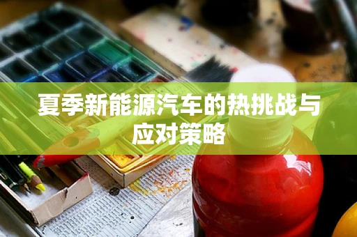 夏季新能源汽车的热挑战与应对策略