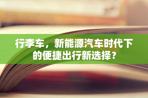 行李车，新能源汽车时代下的便捷出行新选择？