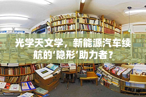 光学天文学，新能源汽车续航的‘隐形’助力者？