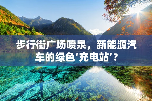 步行街广场喷泉，新能源汽车的绿色‘充电站’？