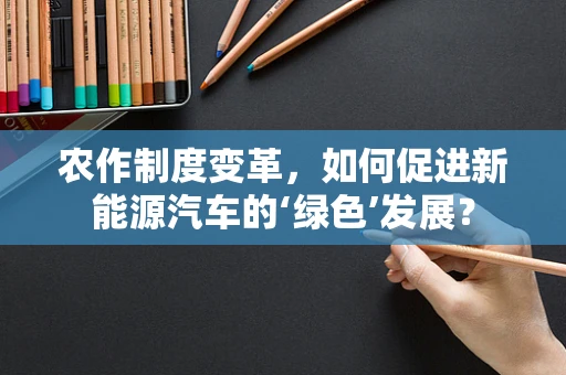 农作制度变革，如何促进新能源汽车的‘绿色’发展？