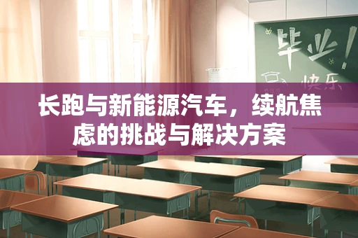 长跑与新能源汽车，续航焦虑的挑战与解决方案