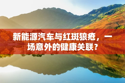 新能源汽车与红斑狼疮，一场意外的健康关联？